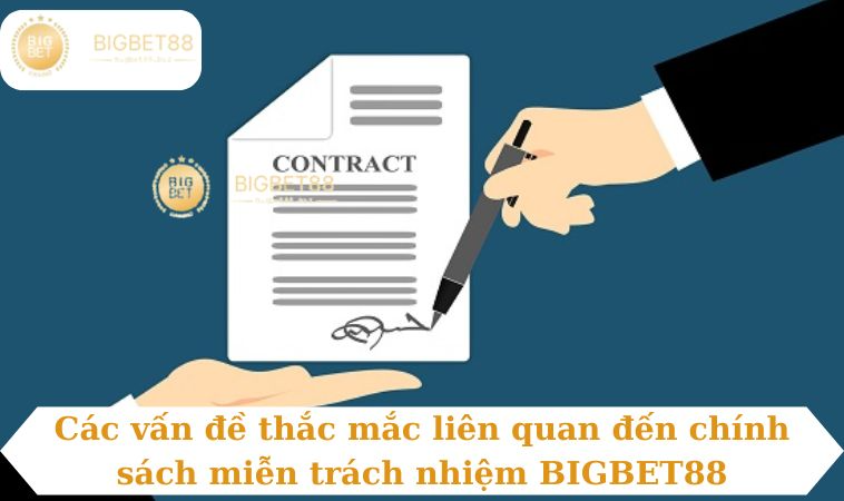 Các vấn đề thắc mắc liên quan đến chính sách miễn trách nhiệm BIGBET88