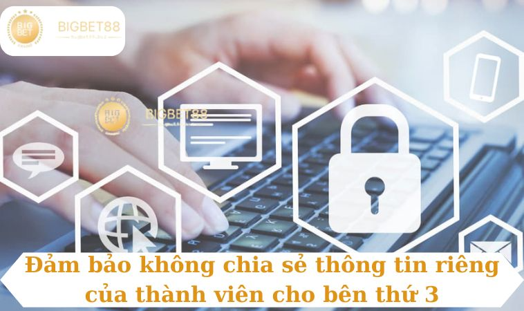 Đảm bảo không chia sẻ thông tin riêng của thành viên cho bên thứ 3