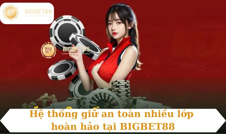 Hệ thống giữ an toàn nhiều lớp hoàn hảo tại BIGBET88