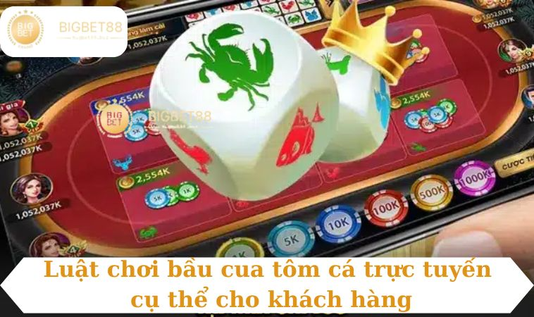 Luật chơi bầu cua tôm cá trực tuyến cụ thể cho khách hàng
