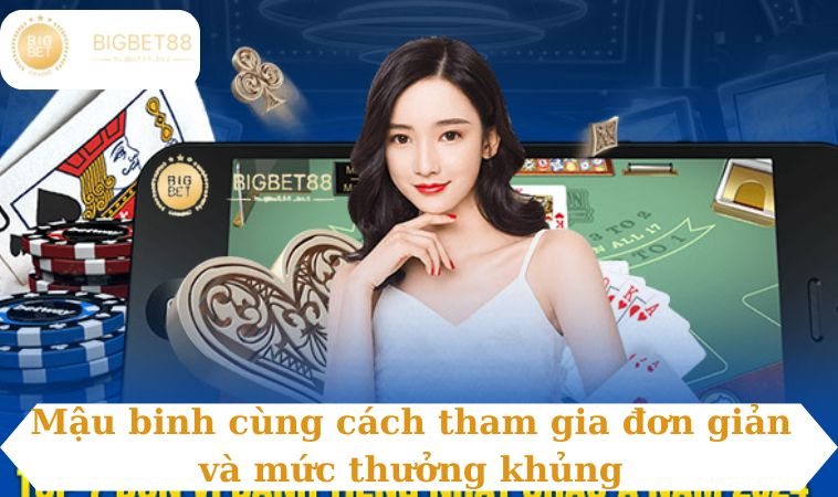 Mậu binh cùng cách tham gia đơn giản và mức thưởng khủng
