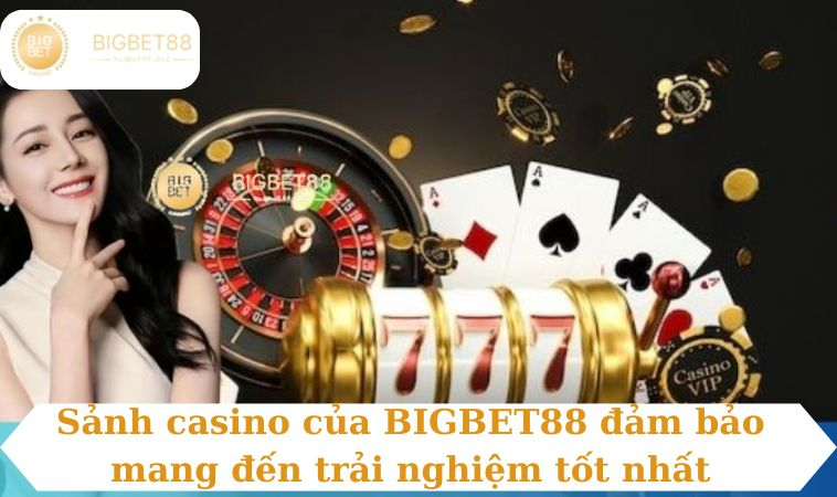 Sảnh casino của BIGBET88 đảm bảo mang đến trải nghiệm tốt nhất