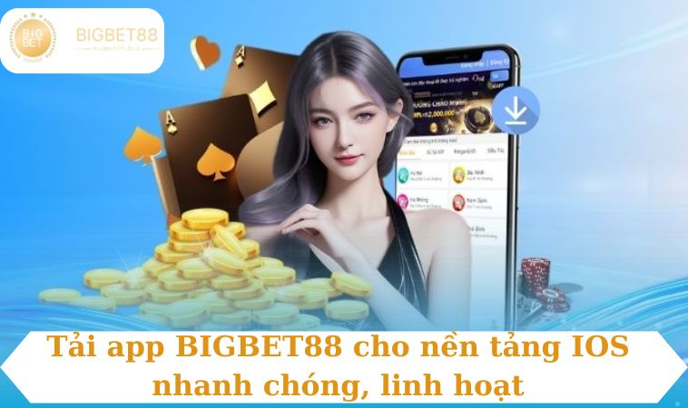 Tải app BIGBET88 cho nền tảng IOS nhanh chóng, linh hoạt
