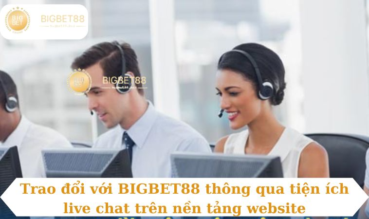 Trao đổi với BIGBET88 thông qua tiện ích live chat trên nền tảng website
