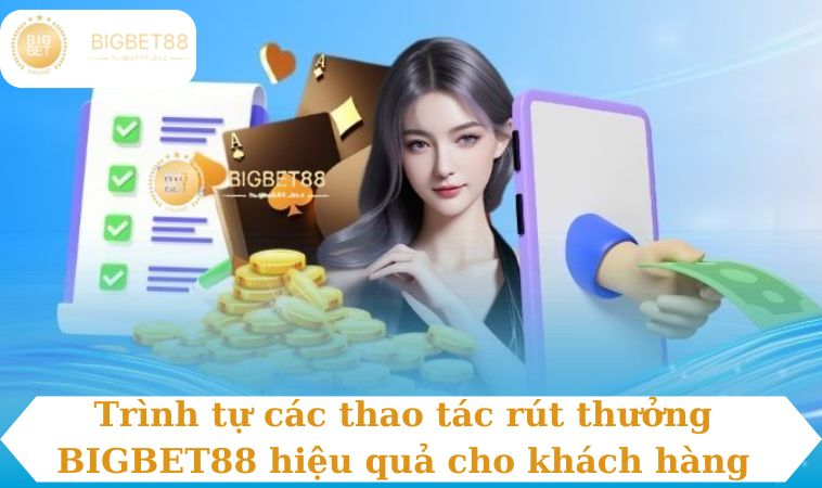 Trình tự các thao tác rút thưởng BIGBET88 hiệu quả cho khách hàng