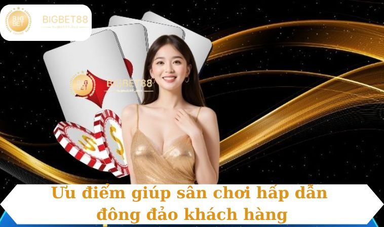 Ưu điểm giúp sân chơi hấp dẫn đông đảo khách hàng